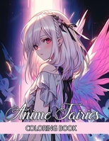 Anime Fairies Coloring Book: Indulge in Over 50 Pages with Charming Japanese Girls Manga – Colouring Page for Adults and Teens to Unwind and Relieve Stress B0CQJMQXPR Book Cover