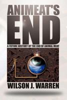 Animeat's End: A Future History of the End of Animal Meat 1477279210 Book Cover