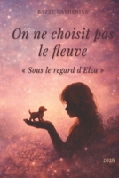 On ne choisit pas le fleuve: « Sous le regard d’Elza » (French Edition) B0GKPR1SXZ Book Cover