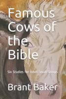 Famous Cows of the Bible: Six Studies for Adult Small Groups 1722916664 Book Cover
