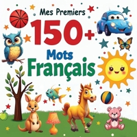 Mes Premiers +150 Mots Français: Mots français essentiels avec des illustrations amusantes pour les tout-petits et les enfants de 2 à 6 ans | ... 1. Convient aux débutants. (French Edition) B0DL62QWLL Book Cover