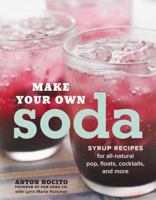 Make Your Own Soda: Syrup Recipes for All-Natural Pop, Floats, Cocktails, and More 0770433553 Book Cover
