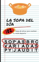 La Sopa del Día: 102 Sopas Letras Variadas: 102 Sopas Variadas. Pasatiempos en forma de Sopas de Letras Variadas para adultos para mantener la mente ... cultura, ciencia... B08DSSCQWW Book Cover