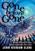Gone Before Gone: When Mental Illness Steals Someone You Love 1958861960 Book Cover