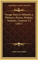 Voyage Dans Le Milanais, A Plaisance, Parme, Modene, Mantoue, Cremone V2 (1817) 1160272042 Book Cover