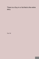 There is a Guy in a Vat that is the entire story 1998557359 Book Cover