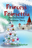 Princess Poinsettia: An Enchanted Christmas Story 1365530450 Book Cover