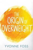 The Origin of Overweight 0993004210 Book Cover