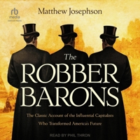 The Robber Barons: The Classic Account of the Influential Capitalists Who Transformed America's Future B0GRX1Y4J8 Book Cover