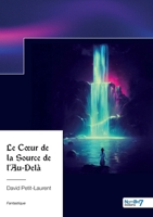 Le Coeur de la Source de l'Au-Delà (French Edition) B0GF1G1HHB Book Cover