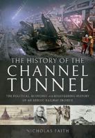 The History of the Channel Tunnel: The Political, Economic and Engineering History of an Heroic Railway Project 1526712997 Book Cover