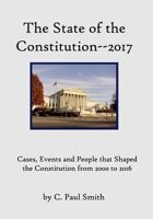 The State of the Constitution--2017: Cases, Events and People that Shaped the Constitution from 2000 to 2016 1544077629 Book Cover