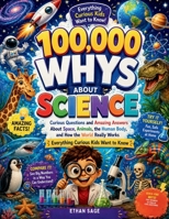 100000 Whys About Science: Curious Questions and Amazing Answers About Space, Animals, the Human Body, and How the World Really Works Everything ... to Know (The 100000 Whys Series for kids) B0HGNDCGPN Book Cover