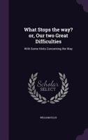 What Stops The Way? Or Our Two Great Difficulties,With Some Hints Concerning The Way 0548587469 Book Cover
