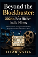 Beyond the Blockbuster: 2026's Best Hidden Indie Films: A Smart Guide to Finding and Understanding the Most Overlooked Indie Films of 2026 B0GZP4GXYY Book Cover