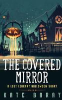 The Covered Mirror: A Cursed Curio Short 1517241715 Book Cover