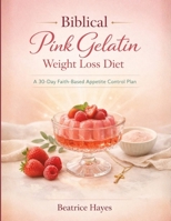 Biblical Pink Gelatin Weight loss Diet: A 30-Day Faith-Based Appetite Control Plan B0GXLDPN5N Book Cover