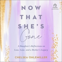 Now That She's Gone: A Daughter's Reflections on Loss, Love, and a Mother's Legacy B0D5JRSJVR Book Cover