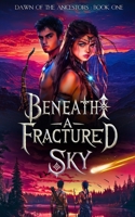 Beneath a Fractured Sky: A Fantasy Fiction Series of Ancient Worlds, Epic Adventures, and a Legendary Destiny (Dawn of the Ancestors - Young Adult Fantasy Fiction Series) B0DPMJY5QM Book Cover