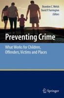 Preventing Crime: What Works for Children, Offenders, Victims and Places 0387691685 Book Cover