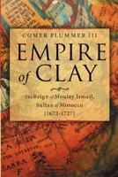 Empire of Clay: The Reign of Moulay Ismail, Sultan of Morocco (1672-1727) 1684712602 Book Cover
