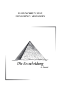 Die Entscheidung: ES IST (NICHT) ZU SPÄT, DEIN LEBEN ZU VERÄNDERN (German Edition) 3982715601 Book Cover