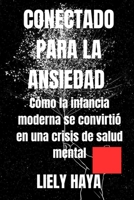 Conectado para la ansiedad: Cómo la infancia moderna se convirtió en una crisis de salud mental (Spanish Edition) B0FGGB7T1Z Book Cover