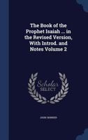 The Book of the Prophet Isaiah ... in the Revised Version, With Introd. and Notes; Volume 2 1376826852 Book Cover