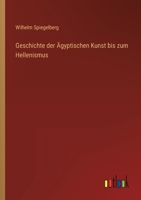 Geschichte Der �gyptischen Kunst Bis Zum Hellenismus: Im Abriss Dargestellt (Classic Reprint) 1149380896 Book Cover