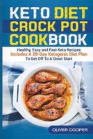 Keto Crock Pot Cookbook: Healthy, Easy and Fast Keto Recipes Includes A 28-Day Ketogenic Diet Plan To Get Off To A Great Start 1720218609 Book Cover