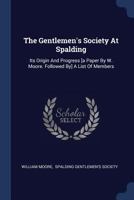 The Gentlemen's Society at Spalding: Its Origin and Progress 1022191411 Book Cover