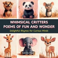 Whimsical Critters: Poems of Fun and Wonder: Delightful Rhymes for Curious Minds. Humorous Poetry for Children B0DVP8CLYM Book Cover