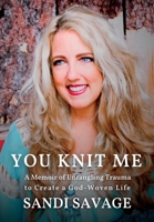 You Knit Me: A Memoir of Untangling Trauma to Create a God-Woven Life B0C8L9W2HV Book Cover