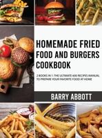 Homemade Fried Food and Burgers Cookbook: 2 Books in 1: The Ultimate 600 Recipes Manual to Prepare Your Favorite Food at Home 1801691010 Book Cover