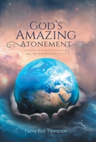 God's Amazing Atonement: All Seven Phases of It 1664277234 Book Cover