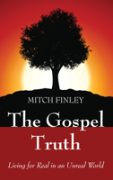The Gospel Truth: Living for Real in an Unreal World 1498232019 Book Cover