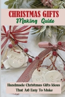 Christmas Gifts Making Guide: Handmade Christmas Gifts Ideas That Are Easy To Make B09JVM2ZC9 Book Cover