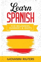 Learn Spanish for Beginners, Dummies & Idiots 1087980488 Book Cover