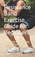 Resistance Band Exercise Guide for Beginners: Embracing a Sustainable Fitness Routine B0CMQTVCZF Book Cover
