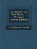 La Guerre Des Deux Roses... - Primary Source Edition 1016054165 Book Cover