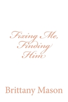 Fixing Me, Finding Him 1508942943 Book Cover