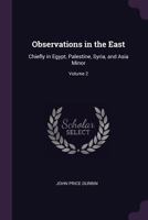 Observations in the East: Chiefly in Egypt, Palestine, Syria, and Asia Minor; Volume 2 1141981785 Book Cover