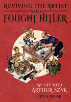 Reviving the Artist Who Fought Hitler: My Life with Arthur Szyk 1477333029 Book Cover