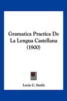 Gramatica Practica De La Lengua Castellana (1900) 1018419187 Book Cover