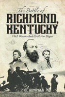 The Battle of Richmond, Kentucky: 1862 Weather and Civil War Digest 1948901773 Book Cover