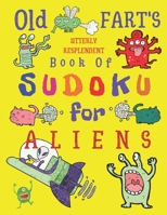 Old Fart's Utterly Resplendent Book of Sudoku for Aliens: Hard Level Difficulty Ultimate Sudoku for Farts Old and Young and Clever Aliens 1089946872 Book Cover