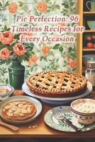 Pie Perfection: 96 Timeless Recipes for Every Occasion B0F28JH263 Book Cover