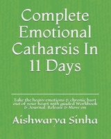 Complete Emotional Catharsis In 11 Days: Take the heavy emotions & chronic hurt out of your heart with guided Workbook & Journal. Release & Move on B08L6DGKFP Book Cover