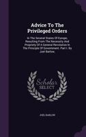 Advice to the privileged orders in the several states of Europe, resulting from the necessity and propriety of a general revolution in the principle ... 1. The third edition. By Joel Barlow, ... 117610909X Book Cover