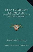 de la Possession Des Meubles: �tudes de Droit Allemand Et de Droit Fran�ais... 1017499306 Book Cover